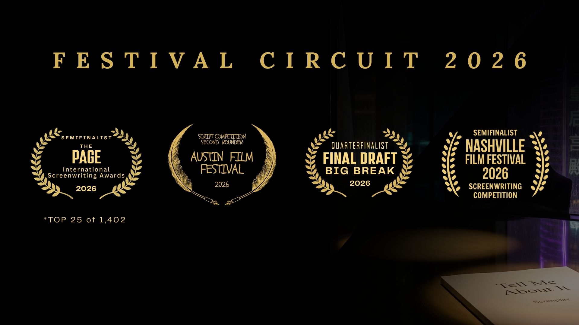 Festival Circuit 2026: PAGE Awards semifinalist, top 25 of 1,402; Austin Film Festival second rounder; Final Draft Big Break quarterfinalist; Nashville Film Festival semifinalist.